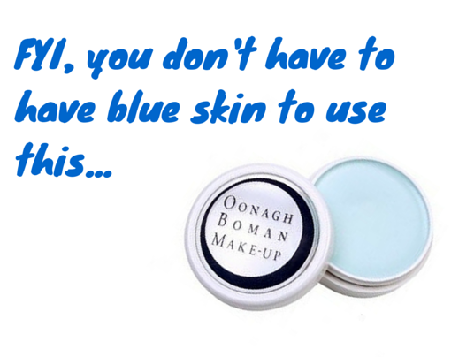 FYI, you don't have to have blue skin to