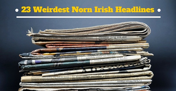 24 Weirdest Norn Irish Headlines (1)