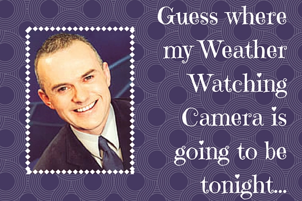 Guess where my Weather Watching Camera is going to be tonight-