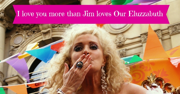 I love you more than Jim loves Our Eluzzabuth